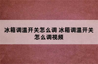 冰箱调温开关怎么调 冰箱调温开关怎么调视频